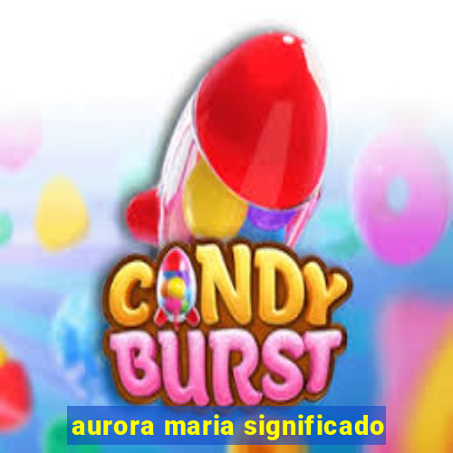 aurora maria significado